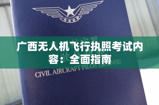 广西无人机飞行执照考试内容：全面指南