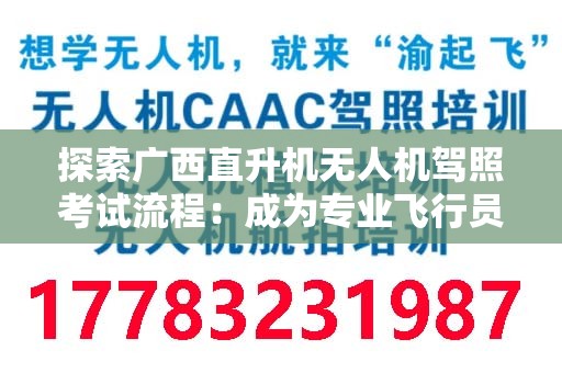 探索广西直升机无人机驾照考试流程：成为专业飞行员的第一步