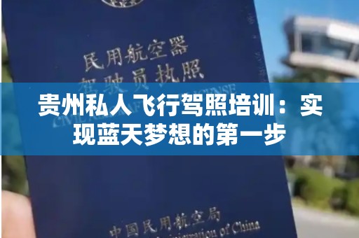 贵州私人飞行驾照培训：实现蓝天梦想的第一步