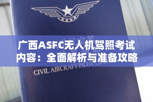 广西ASFC无人机驾照考试内容：全面解析与准备攻略