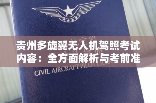 贵州多旋翼无人机驾照考试内容：全方面解析与考前准备指南