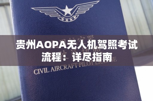 贵州AOPA无人机驾照考试流程：详尽指南