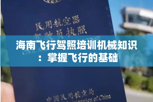 海南飞行驾照培训机械知识：掌握飞行的基础