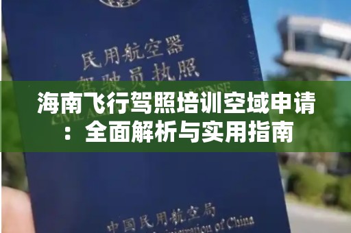 海南飞行驾照培训空域申请：全面解析与实用指南