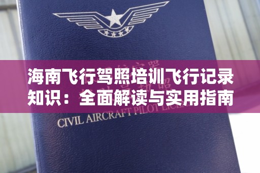 海南飞行驾照培训飞行记录知识：全面解读与实用指南