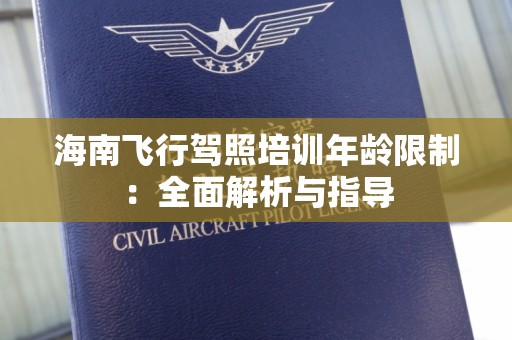 海南飞行驾照培训年龄限制：全面解析与指导