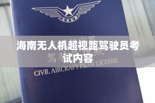 海南无人机超视距驾驶员考试内容