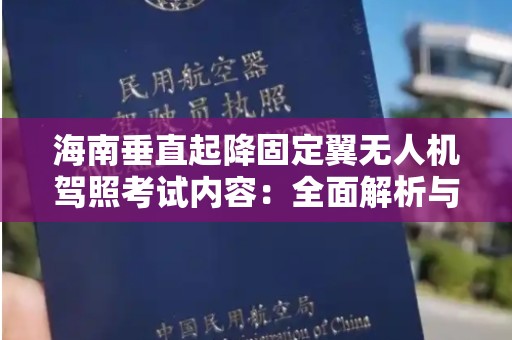海南垂直起降固定翼无人机驾照考试内容：全面解析与准备指南