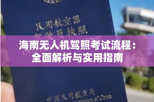 海南无人机驾照考试流程：全面解析与实用指南