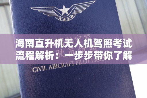 海南直升机无人机驾照考试流程解析：一步步带你了解