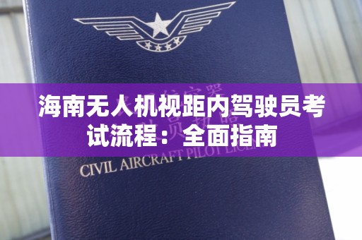 海南无人机视距内驾驶员考试流程：全面指南