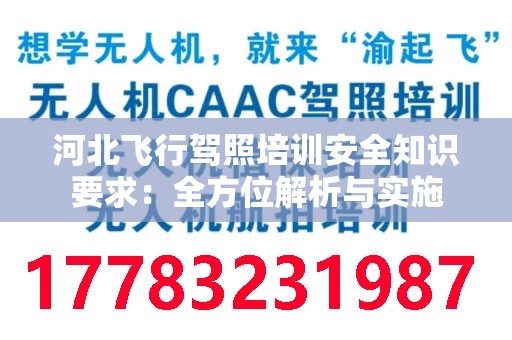 河北飞行驾照培训安全知识要求：全方位解析与实施