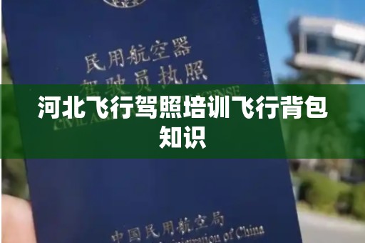 河北飞行驾照培训飞行背包知识
