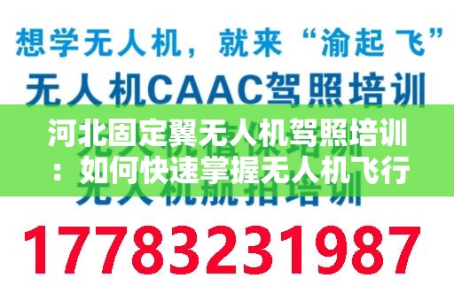 河北固定翼无人机驾照培训：如何快速掌握无人机飞行技能