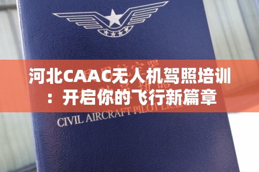 河北CAAC无人机驾照培训：开启你的飞行新篇章