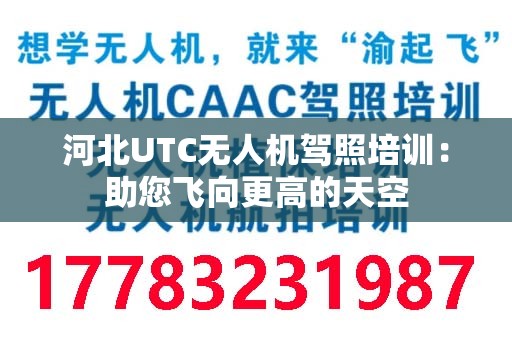 河北UTC无人机驾照培训：助您飞向更高的天空