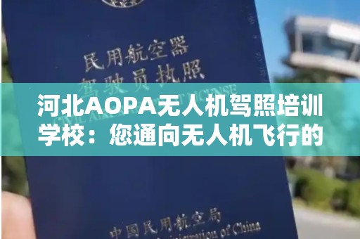 河北AOPA无人机驾照培训学校：您通向无人机飞行的第一个步骤