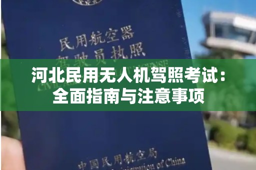河北民用无人机驾照考试：全面指南与注意事项