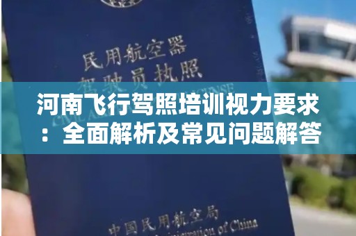 河南飞行驾照培训视力要求：全面解析及常见问题解答