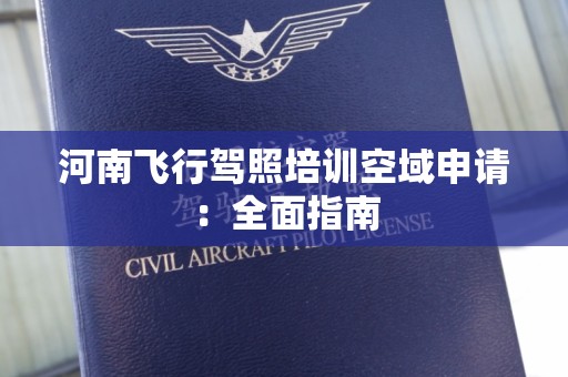 河南飞行驾照培训空域申请：全面指南