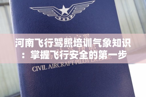 河南飞行驾照培训气象知识：掌握飞行安全的第一步