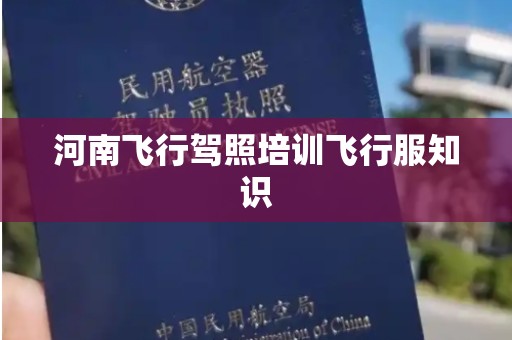河南飞行驾照培训飞行服知识