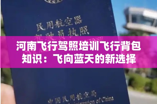 河南飞行驾照培训飞行背包知识：飞向蓝天的新选择