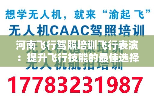 河南飞行驾照培训飞行表演：提升飞行技能的最佳选择