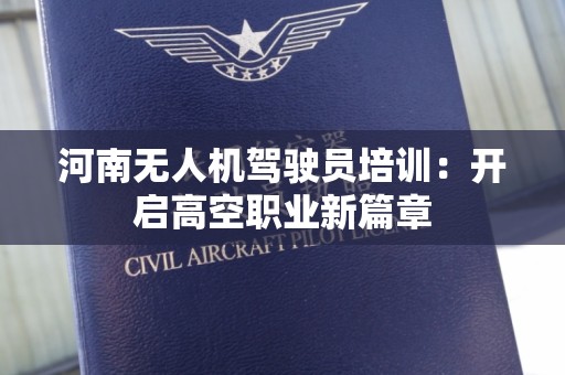 河南无人机驾驶员培训：开启高空职业新篇章