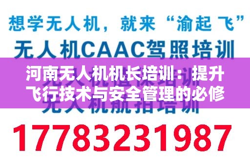 河南无人机机长培训：提升飞行技术与安全管理的必修课