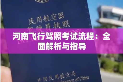 河南飞行驾照考试流程：全面解析与指导
