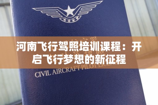 河南飞行驾照培训课程：开启飞行梦想的新征程