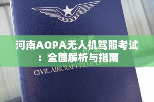 河南AOPA无人机驾照考试：全面解析与指南