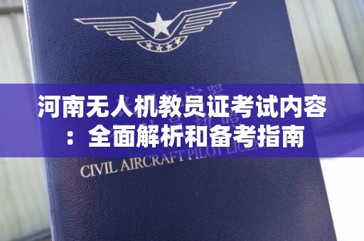 河南无人机教员证考试内容：全面解析和备考指南