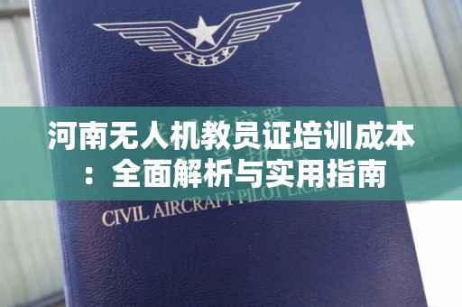 河南无人机教员证培训成本：全面解析与实用指南