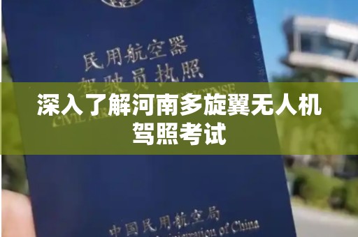 深入了解河南多旋翼无人机驾照考试