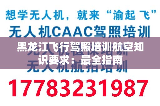 黑龙江飞行驾照培训航空知识要求：最全指南