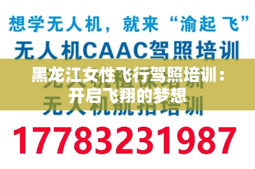 黑龙江女性飞行驾照培训：开启飞翔的梦想
