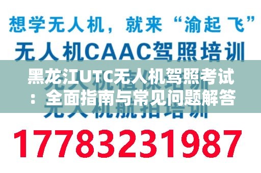 黑龙江UTC无人机驾照考试：全面指南与常见问题解答
