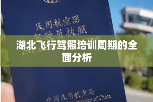 湖北飞行驾照培训周期的全面分析