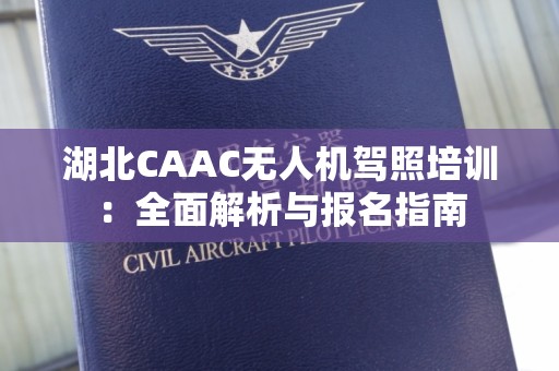 湖北CAAC无人机驾照培训：全面解析与报名指南