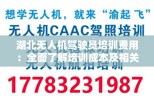 湖北无人机驾驶员培训费用：全面了解培训成本及相关因素