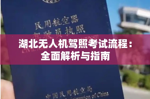 湖北无人机驾照考试流程：全面解析与指南