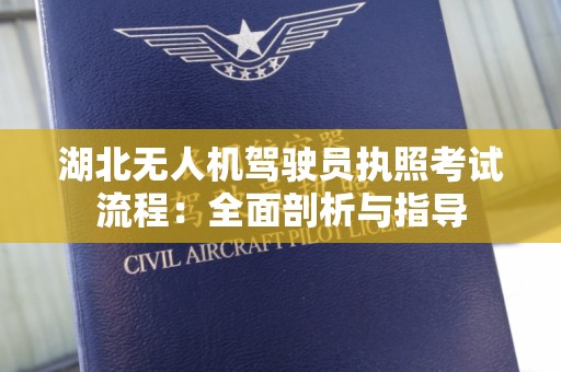 湖北无人机驾驶员执照考试流程：全面剖析与指导
