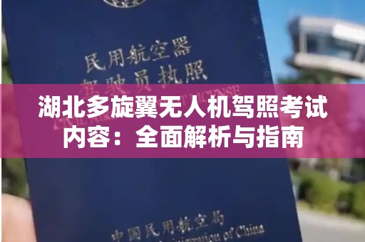 湖北多旋翼无人机驾照考试内容：全面解析与指南