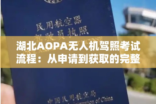 湖北AOPA无人机驾照考试流程：从申请到获取的完整指南