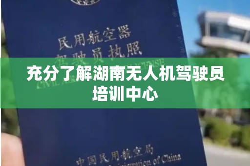 充分了解湖南无人机驾驶员培训中心