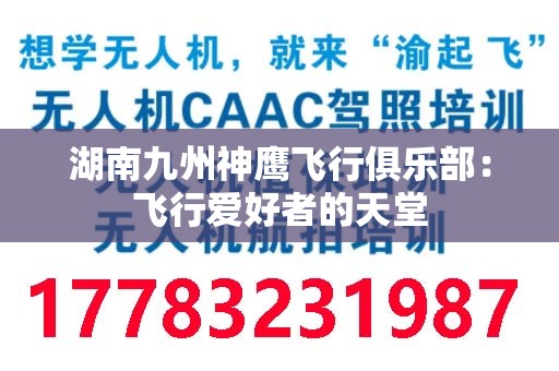 湖南九州神鹰飞行俱乐部：飞行爱好者的天堂