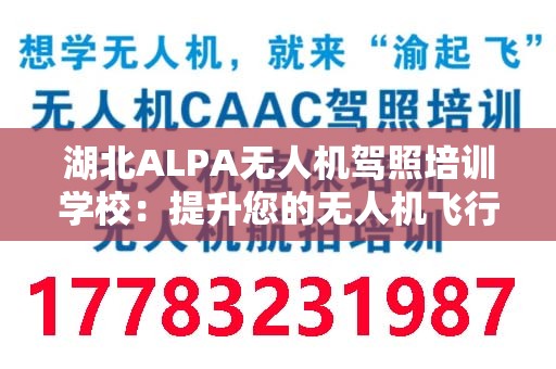 湖北ALPA无人机驾照培训学校：提升您的无人机飞行技能与安全意识