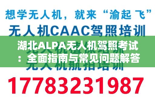 湖北ALPA无人机驾照考试：全面指南与常见问题解答